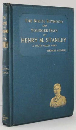 THE BIRTH, BOYHOOD AND YOUNGER DAYS OF HENRY M. STANLEY, The Celebrated Explorer; A South Wales Hero
