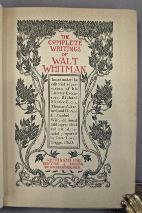 THE COMPLETE WRITINGS...Issued under the editorial supervision of his Literary Executors, Richard Maurice Bucke, Thomas B. Harned, and Horace L. Traubel. With additional bibliographical and critical material prepared by Oscar Lovell Triggs, Ph.D.