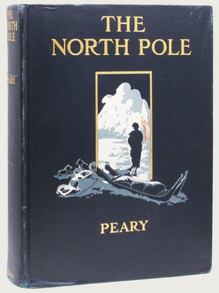THE NORTH POLE: Its Discovery In 1909 Under the Auspices of the Peary Arctic Club...With an Introduction by Theodore Roosevelt and a Foreword by Gilbert H. Grosvenor