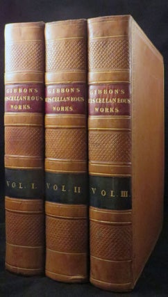 MISCELLANEOUS WORKS OF EDWARD GIBBON, ESQUIRE With Memoirs of His Life and Writings, Composed by Himself: Illustrated From His Letters, with Occasional Notes and Narrative, by John Lord Sheffield