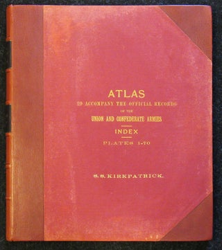 ATLAS TO ACCOMPANY THE OFFICIAL RECORDS OF THE UNION AND CONFEDERATE ARMIES. Published Under the Direction of the Hons. Redfield Proctor, Stephen B. Elkins, and Daniel S. Lamont, Secretaries of War