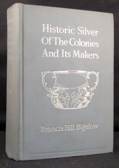 Item #30563 HISTORIC SILVER OF THE COLONIES AND ITS MAKERS. American Silver, Francis Hill Bigelow.