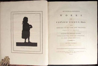THE HISTORY OF THE DECLINE AND FALL OF THE ROMAN EMPIRE [with,] MISCELLANEOUS WORKS OF EDWARD GIBBON, Esquire With Memoirs of His Life and Writings Composed by Himself: Illustrated From His Letters, With Occasional Notes and Narrative, by John Lord Sheffield. In Two Volumes