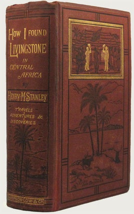 HOW I FOUND LIVINGSTONE. Travels, Adventures, and Discoveries in Central Africa, Including Four Months' Residence With Dr. Livingstone