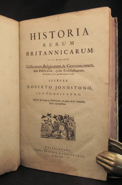 Item #32059 HISTORIA RERUM BRITANNICARUM ut et Multarum Gallicarum, Belgicarum, & Germanicarum, tam Politicarum, Quam Ecclesiasticarum, ab Anno 1572, ad annum 1628. Roberto Johnstono, Robert Johnston.